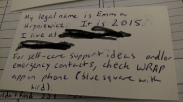 Reboot Card General Back My legal name is Emma Hryniewicz. It is 2015. I live at [redacted]. For self-care support ideas and/or eergency contacts, check WRAP app on phone (blue square with white bird)